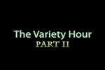 Variety Hour Part 2
